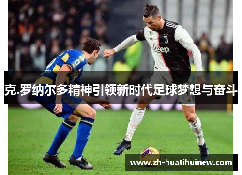 克.罗纳尔多精神引领新时代足球梦想与奋斗