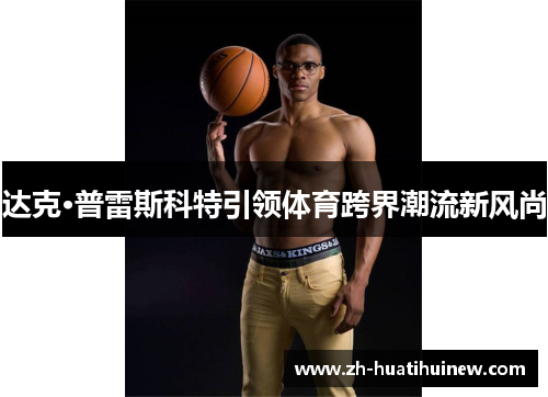 达克·普雷斯科特引领体育跨界潮流新风尚